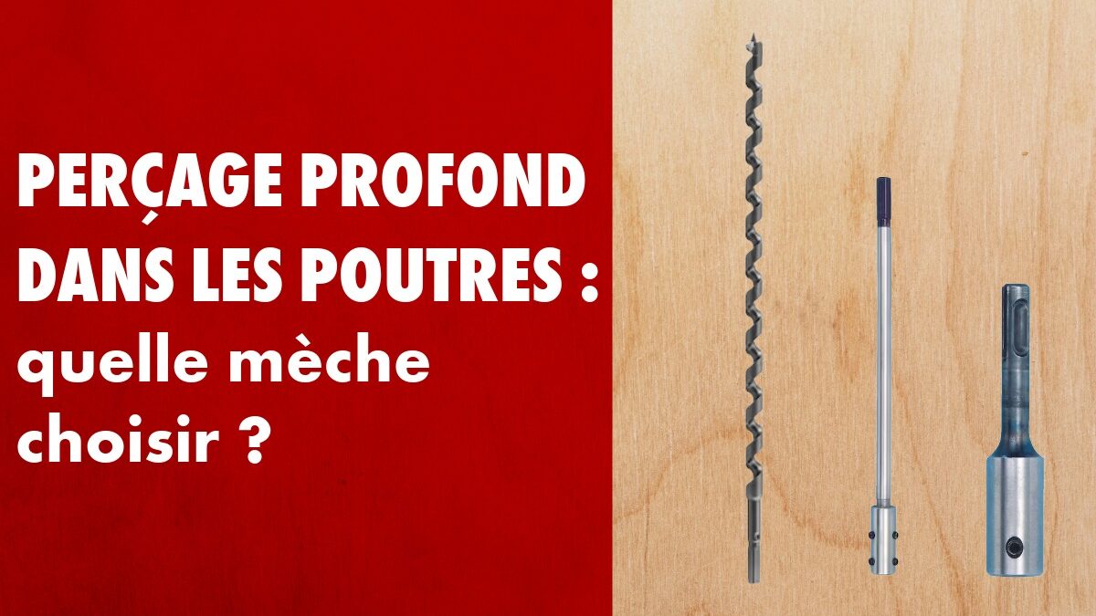 Perçage profond dans les poutres : quelle mèche choisir ?